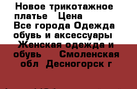 Новое трикотажное  платье › Цена ­ 1 900 - Все города Одежда, обувь и аксессуары » Женская одежда и обувь   . Смоленская обл.,Десногорск г.